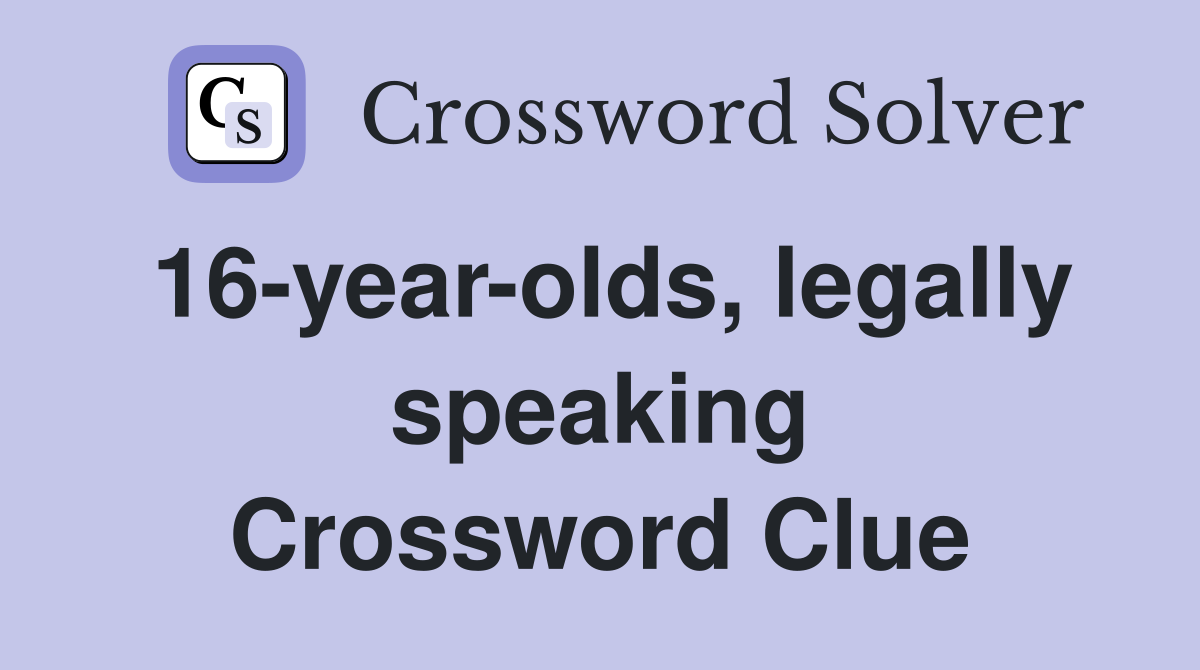 16 year olds legally speaking Crossword Clue Answers Crossword Solver